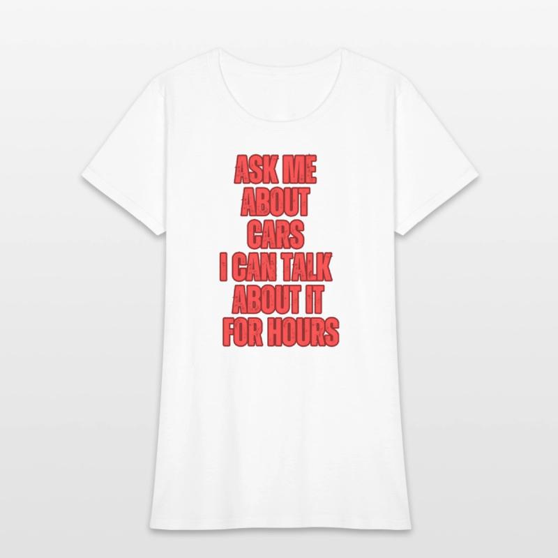 Ask Me About Cars I Can Talk About It For Hours