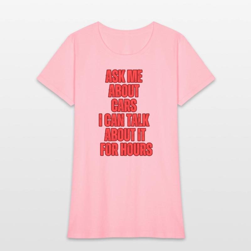 Ask Me About Cars I Can Talk About It For Hours