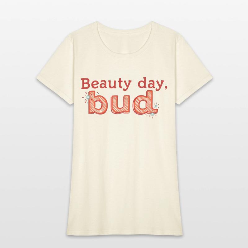 "Beauty Day, Bud" - A playful and uplifting t-shir