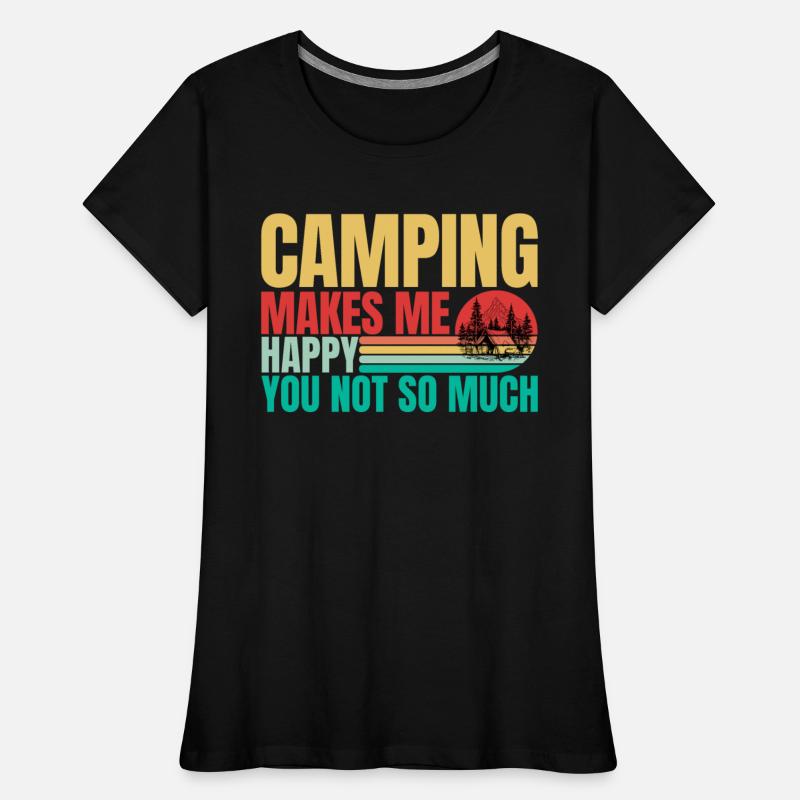 Camping makes me happy you not so much