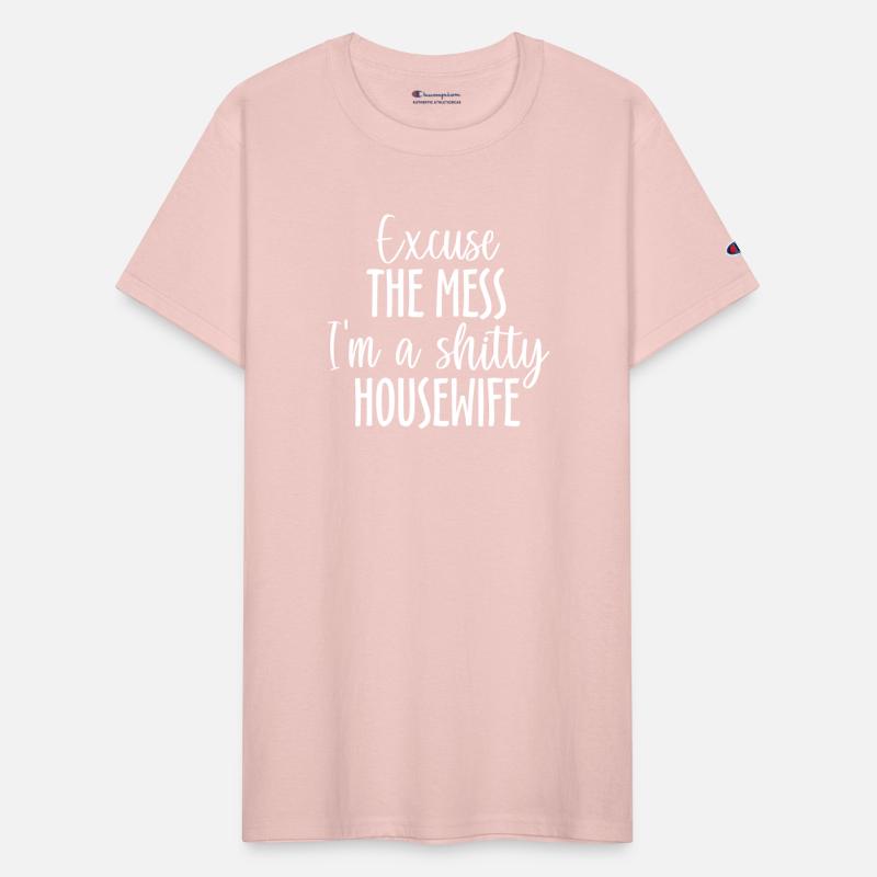 Excuse The Mess I'm A Shitty Housewife