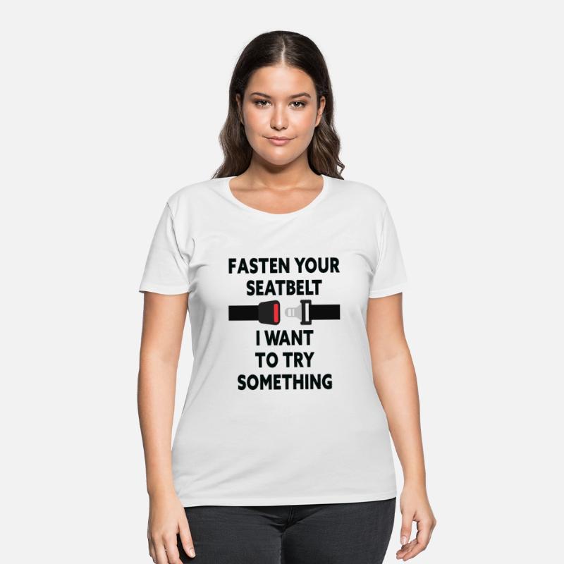 Fasten Your Seatbelt I Want To Try Something