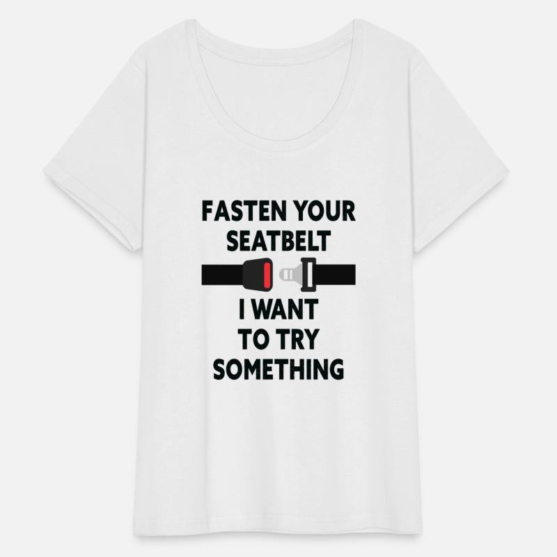 Fasten Your Seatbelt I Want To Try Something