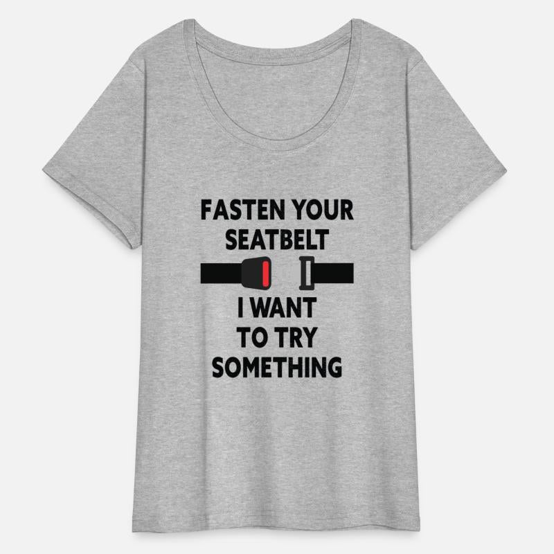 Fasten Your Seatbelt I Want To Try Something