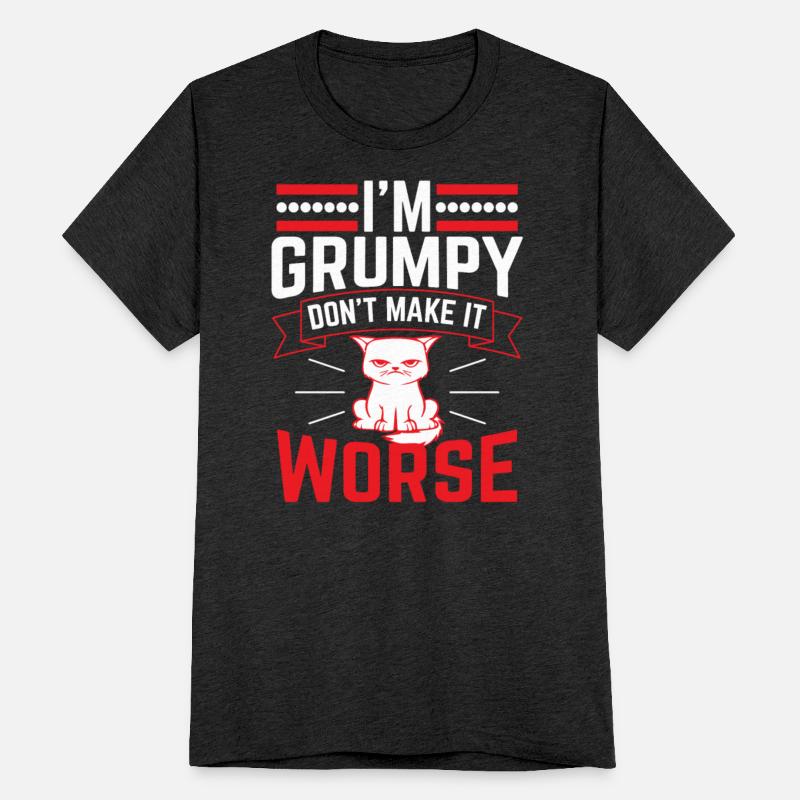 Grumpy - I'm grumpy don't make it worse!